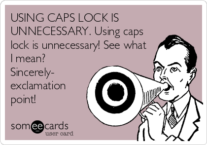 USING CAPS LOCK IS
UNNECESSARY. Using caps
lock is unnecessary! See what
I mean?
Sincerely-
exclamation
point!