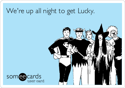 We're up all night to get Lucky.