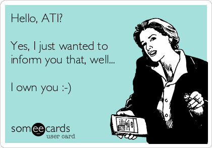 Hello, ATI?

Yes, I just wanted to
inform you that, well...

I own you :-)