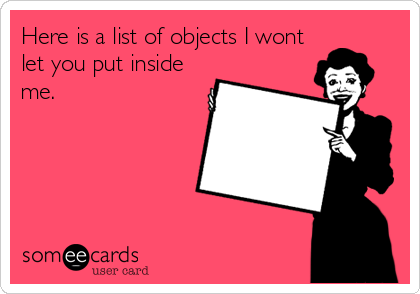 Here is a list of objects I wont
let you put inside
me.
