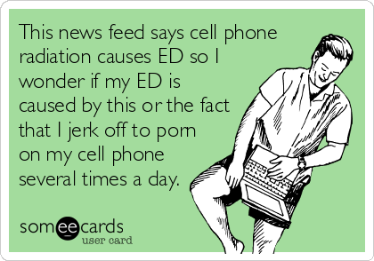 Radiation Porn - This news feed says cell phone radiation causes ED so I ...