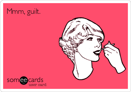 Mmm, guilt.