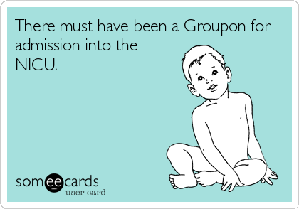 There must have been a Groupon for
admission into the
NICU.