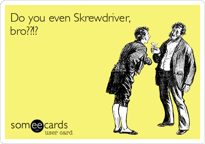 Do you even Skrewdriver,
bro??!?