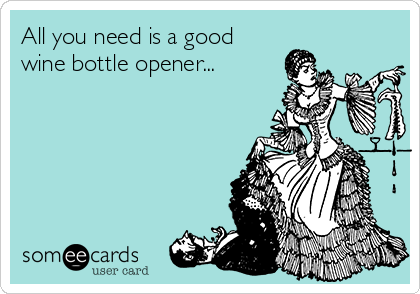 All you need is a good
wine bottle opener...
