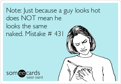 Note: Just because a guy looks hot
does NOT mean he
looks the same
naked. Mistake # 431