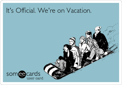 It's Official. We're on Vacation.