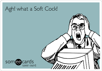 Agh! what a Soft Cock!