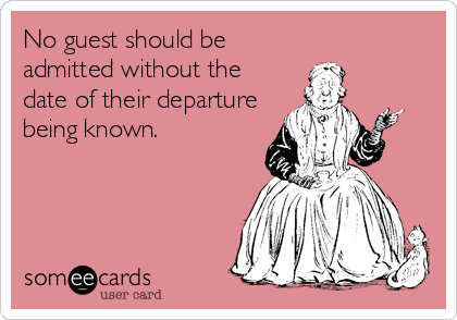 No guest should be
admitted without the
date of their departure
being known.