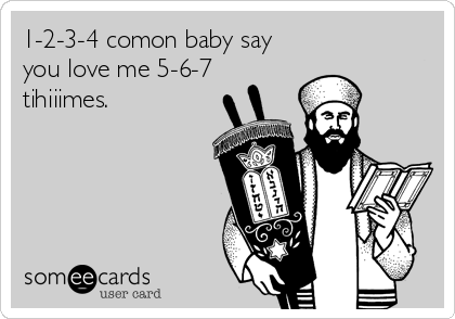 1-2-3-4 comon baby say
you love me 5-6-7
tihiiimes.