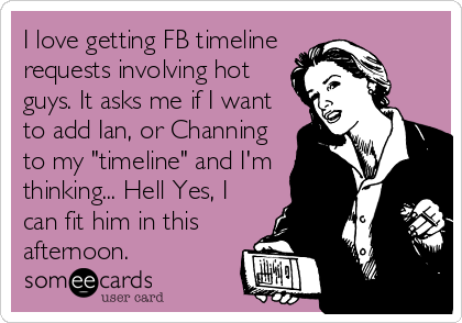I love getting FB timeline
requests involving hot
guys. It asks me if I want
to add Ian, or Channing
to my "timeline" and I'm
thinking... Hell Yes, I
can fit him in this
afternoon.