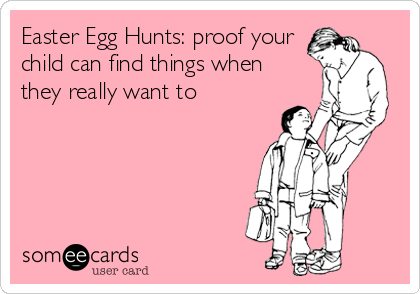 Easter Egg Hunts: proof your
child can find things when 
they really want to