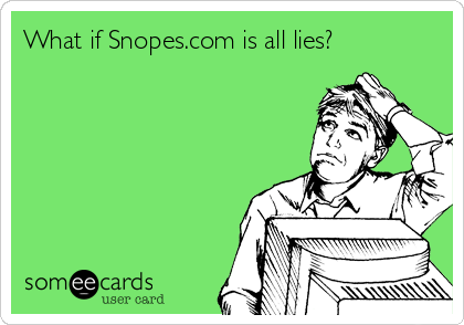 What if Snopes.com is all lies?