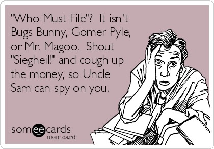 "Who Must File"?  It isn't
Bugs Bunny, Gomer Pyle,
or Mr. Magoo.  Shout
"Siegheil!" and cough up
the money, so Uncle
Sam can spy on you.
