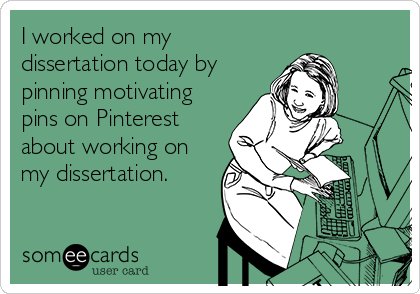 I worked on my
dissertation today by
pinning motivating
pins on Pinterest
about working on
my dissertation.