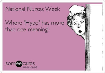 National Nurses Week

Where "Hypo" has more
than one meaning!