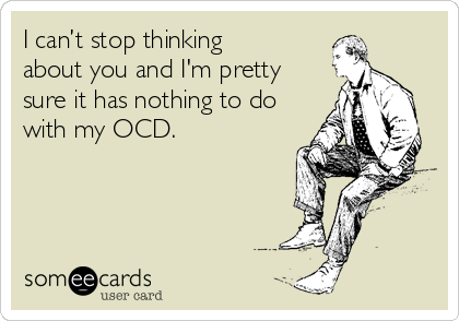 I Can T Stop Thinking About You And I M Pretty Sure It Has Nothing To Do With My Ocd Thinking Of You Ecard