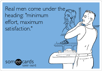 Real men come under the
heading: "minimum
effort, maximum
satisfaction."