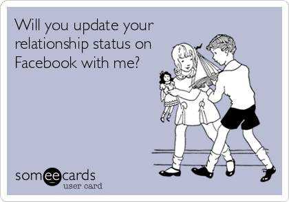 Will you update your
relationship status on
Facebook with me?