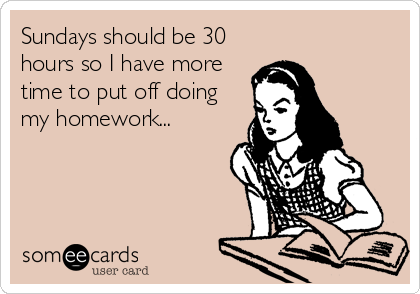 Sundays should be 30
hours so I have more
time to put off doing
my homework...