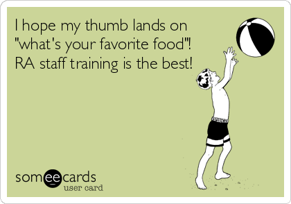 I hope my thumb lands on
"what's your favorite food"! 
RA staff training is the best!