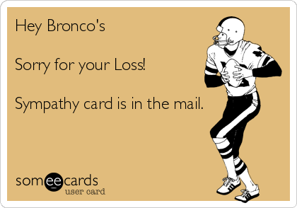 Hey Bronco's

Sorry for your Loss!

Sympathy card is in the mail.