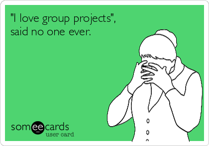 "I love group projects",
said no one ever.