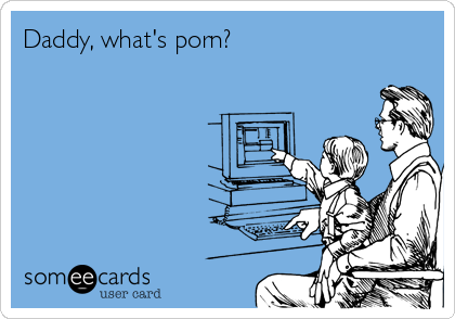 Daddy, what's porn?