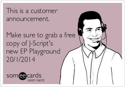 This is a customer 
announcement.

Make sure to grab a free
copy of J-Script's
new EP Playground
20/1/2014