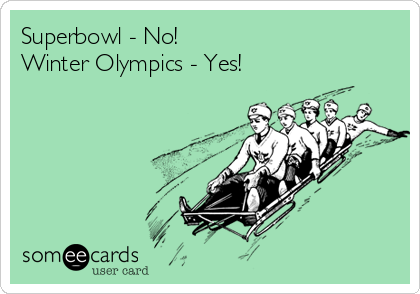 Superbowl - No!
Winter Olympics - Yes!