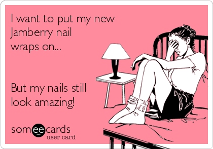 I want to put my new
Jamberry nail
wraps on...


But my nails still 
look amazing!