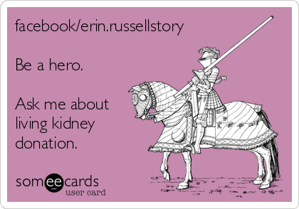 facebook/erin.russellstory

Be a hero.

Ask me about 
living kidney
donation.