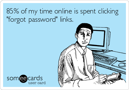 85% of my time online is spent clicking
"forgot password" links.