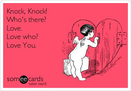 Knock, Knock!
Who's there?
Love.
Love who?
Love You.