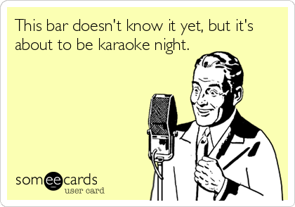 This bar doesn't know it yet, but it's
about to be karaoke night.