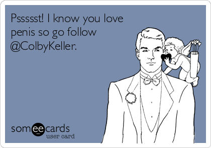 Pssssst! I know you love
penis so go follow
@ColbyKeller.