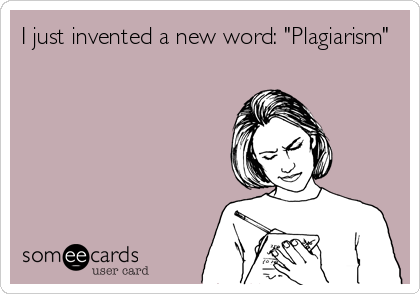 I just invented a new word: "Plagiarism"