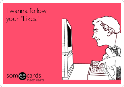 I wanna follow
your "Likes."