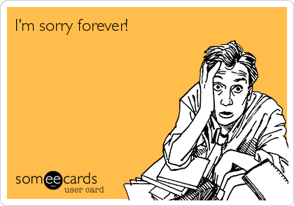I'm sorry forever!