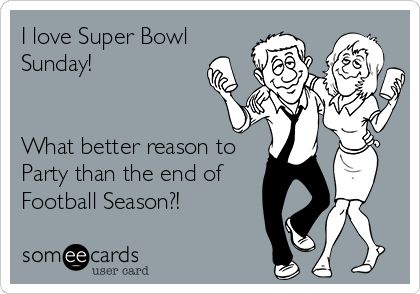 I love Super Bowl
Sunday! 


What better reason to
Party than the end of
Football Season?!