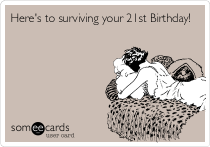 Here's to surviving your 21st Birthday!