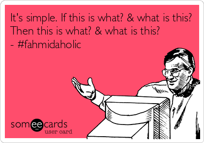 It's simple. If this is what? & what is this?
Then this is what? & what is this?
- #fahmidaholic