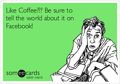 Like Coffee??? Be sure to
tell the world about it on
Facebook!