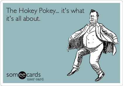 The Hokey Pokey... it's what
it's all about.