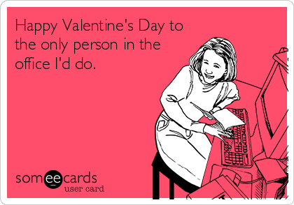 Happy Valentine's Day to the only person in the office I'd do. | Valentine's  Day Ecard