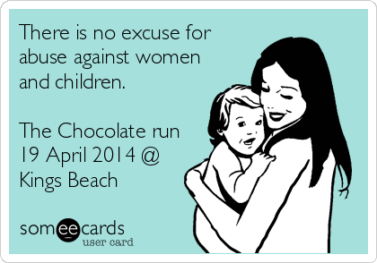 There is no excuse for
abuse against women
and children.

The Chocolate run
19 April 2014 @
Kings Beach