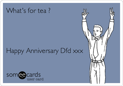What's for tea ?




Happy Anniversary Dfd xxx