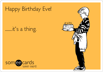 Happy Birthday Eve! .......it's a thing. | Birthday Ecard