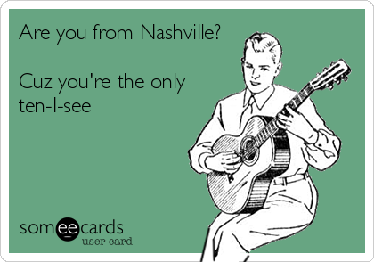 Are you from Nashville?

Cuz you're the only
ten-I-see