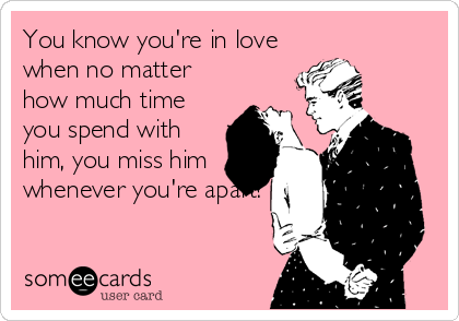 You know you're in love
when no matter
how much time
you spend with
him, you miss him
whenever you're apart!